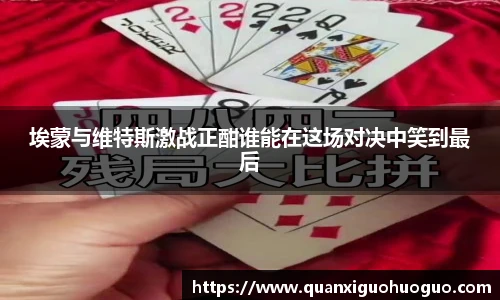 埃蒙与维特斯激战正酣谁能在这场对决中笑到最后