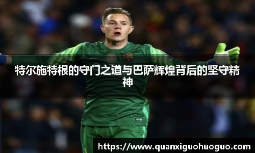 特尔施特根的守门之道与巴萨辉煌背后的坚守精神