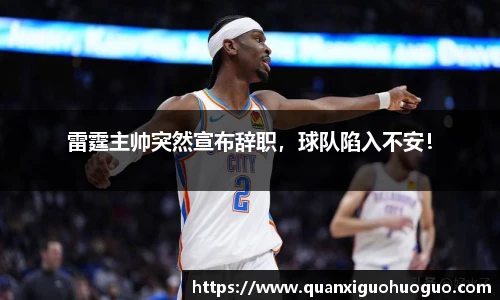雷霆主帅突然宣布辞职，球队陷入不安！