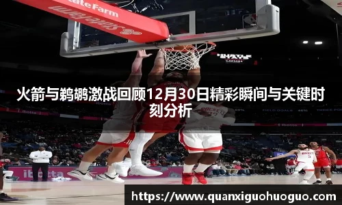 火箭与鹈鹕激战回顾12月30日精彩瞬间与关键时刻分析