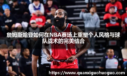 詹姆斯哈登如何在NBA赛场上重塑个人风格与球队战术的完美结合