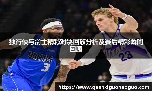 独行侠与爵士精彩对决回放分析及赛后精彩瞬间回顾