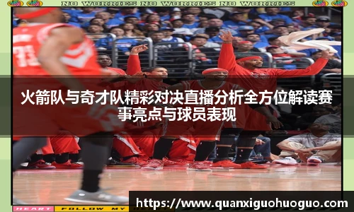 火箭队与奇才队精彩对决直播分析全方位解读赛事亮点与球员表现