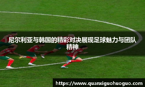 尼尔利亚与韩国的精彩对决展现足球魅力与团队精神